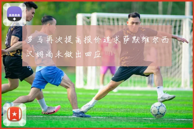 罗马再次提高报价追求萨默维尔西汉姆尚未做出回应